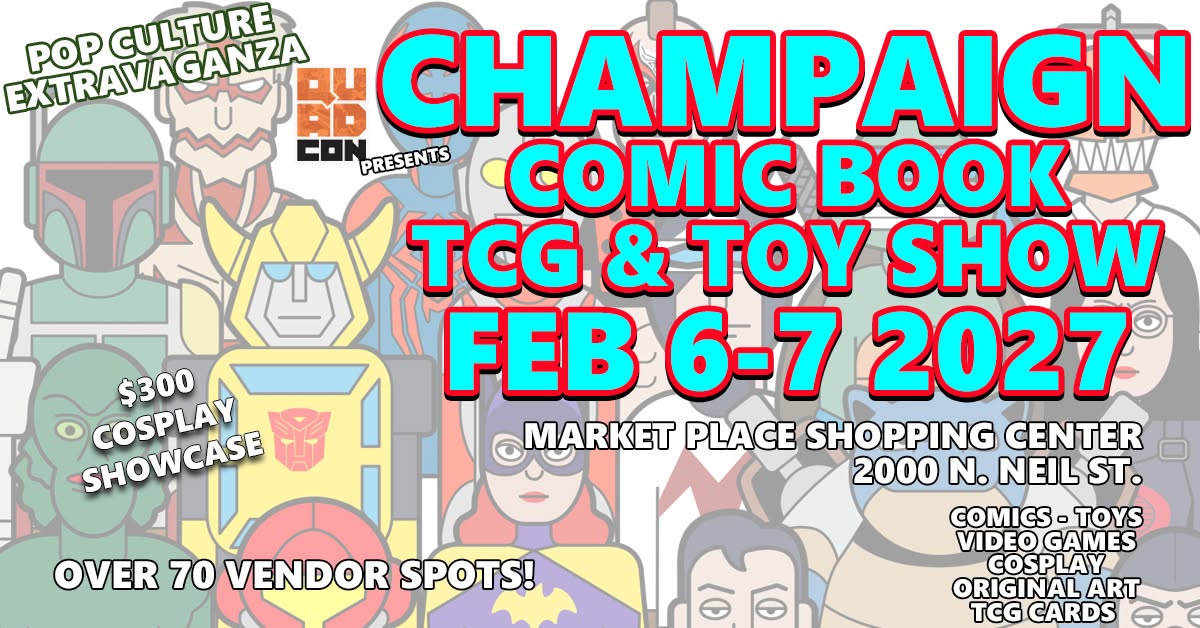 Quad Con presents the Champaign Comic Book TCG and Toy Show — February 6–7 2027 at Market Place Shopping Center, 2000 N. Neil St. Champaign IL. Features comics, toys, TCG cards, video games, cosplay, original art, $300 Cosplay Showcase, and over 70 vendor spots.